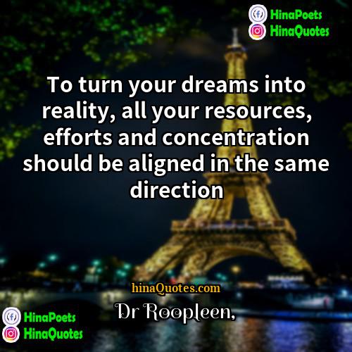 Dr Roopleen Quotes | To turn your dreams into reality, all
